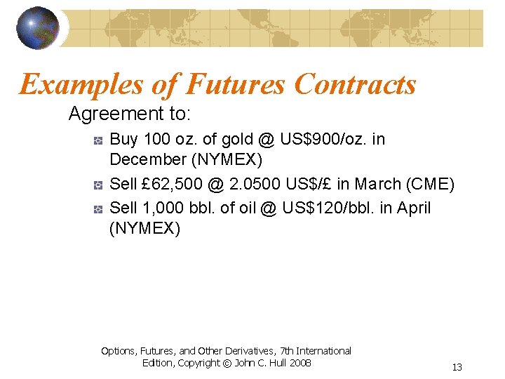 Examples of Futures Contracts Agreement to: Buy 100 oz. of gold @ US$900/oz. in