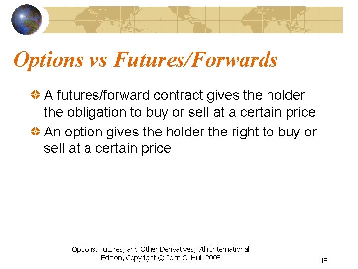 Options vs Futures/Forwards A futures/forward contract gives the holder the obligation to buy or