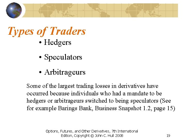 Types of Traders • Hedgers • Speculators • Arbitrageurs Some of the largest trading