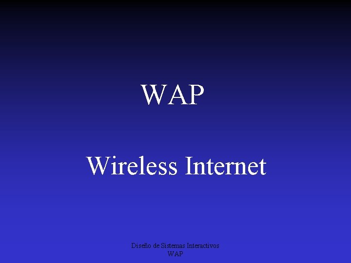 WAP Wireless Internet Diseño de Sistemas Interactivos WAP 