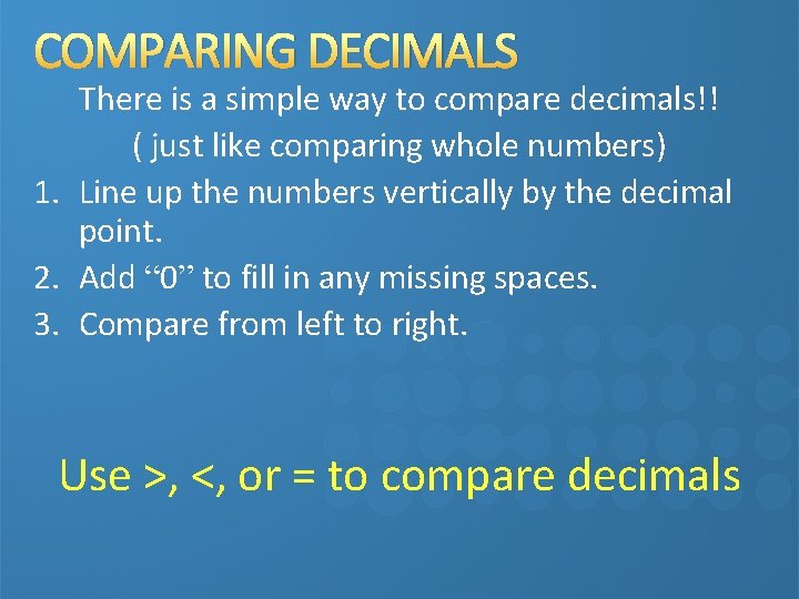 COMPARING DECIMALS There is a simple way to compare decimals!! ( just like comparing