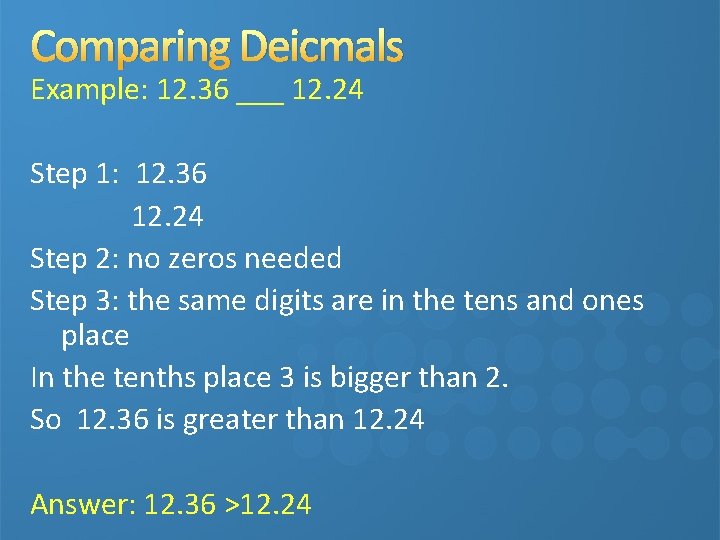 Comparing Deicmals Example: 12. 36 ___ 12. 24 Step 1: 12. 36 12. 24