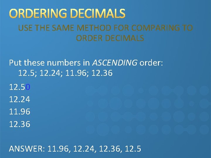 ORDERING DECIMALS USE THE SAME METHOD FOR COMPARING TO ORDER DECIMALS Put these numbers