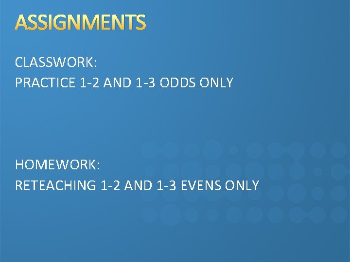 ASSIGNMENTS CLASSWORK: PRACTICE 1 -2 AND 1 -3 ODDS ONLY HOMEWORK: RETEACHING 1 -2