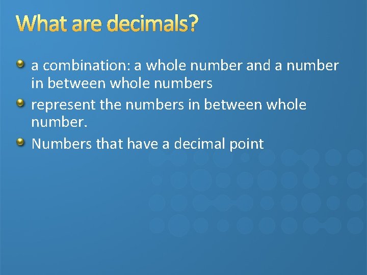 What are decimals? a combination: a whole number and a number in between whole