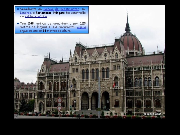® Semelhante ao Palácio de Westminster, em Londres, o Parlamento Húngaro foi construído em