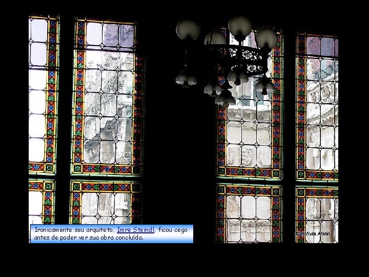 Ironicamente seu arquiteto, Imre Steindl, ficou cego antes de poder ver sua obra concluída.