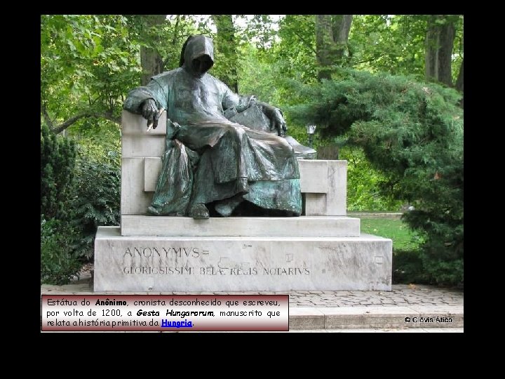 Estátua do Anônimo, cronista desconhecido que escreveu, por volta de 1200, a Gesta Hungarorum,
