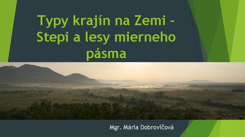 Typy krajín na Zemi – Stepi a lesy mierneho pásma Mgr. Mária Dobrovičová 