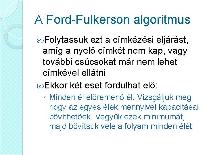 A Ford-Fulkerson algoritmus Folytassuk ezt a címkézési eljárást, amíg a nyelő címkét nem kap,