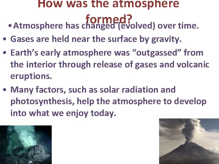 How was the atmosphere formed? • Atmosphere has changed (evolved) over time. • Gases