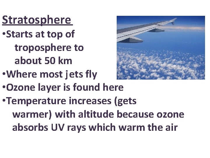 Stratosphere • Starts at top of troposphere to about 50 km • Where most