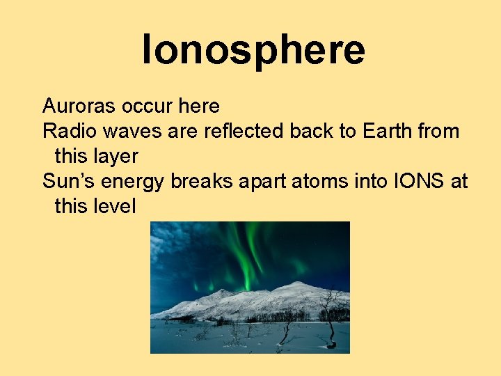 Ionosphere Auroras occur here Radio waves are reflected back to Earth from this layer