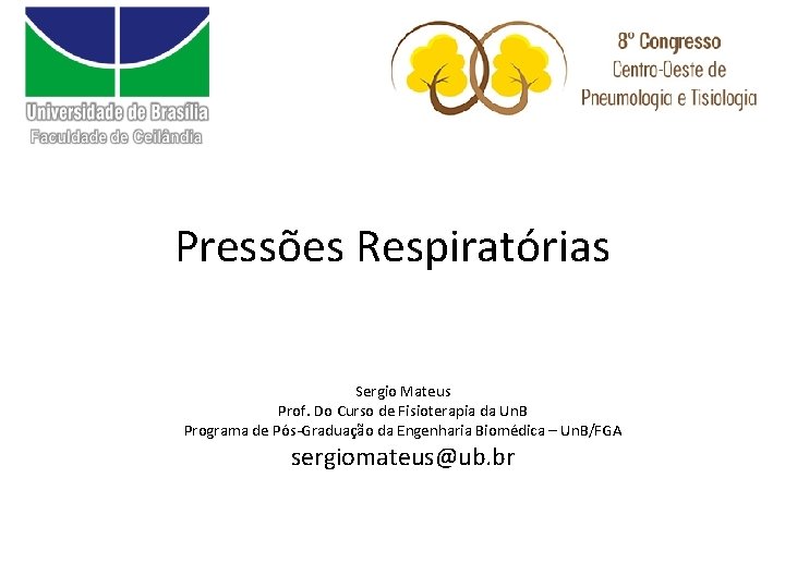 Pressões Respiratórias Sergio Mateus Prof. Do Curso de Fisioterapia da Un. B Programa de