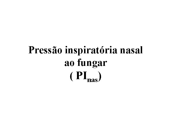 Pressão inspiratória nasal ao fungar ( PInas) 