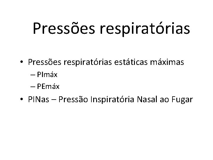 Pressões respiratórias • Pressões respiratórias estáticas máximas – PImáx – PEmáx • PINas –