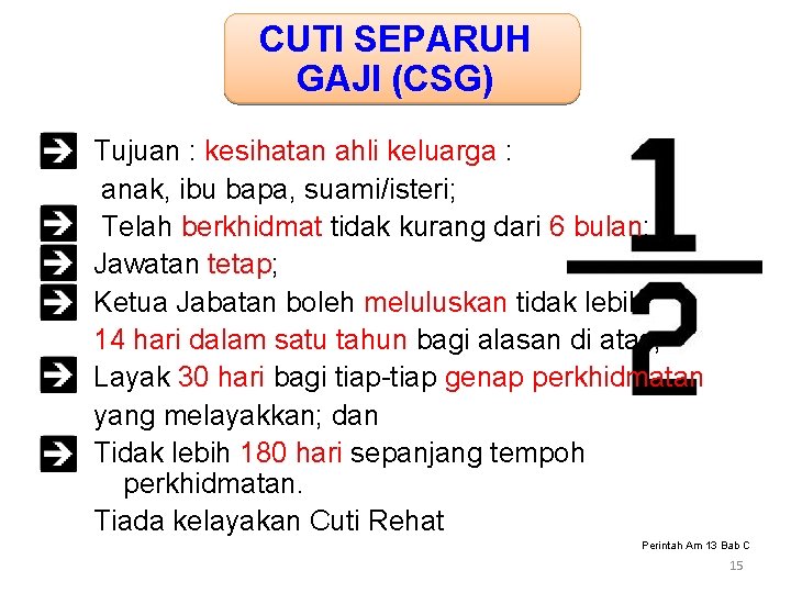 CUTI SEPARUH GAJI (CSG) Tujuan : kesihatan ahli keluarga : anak, ibu bapa, suami/isteri;