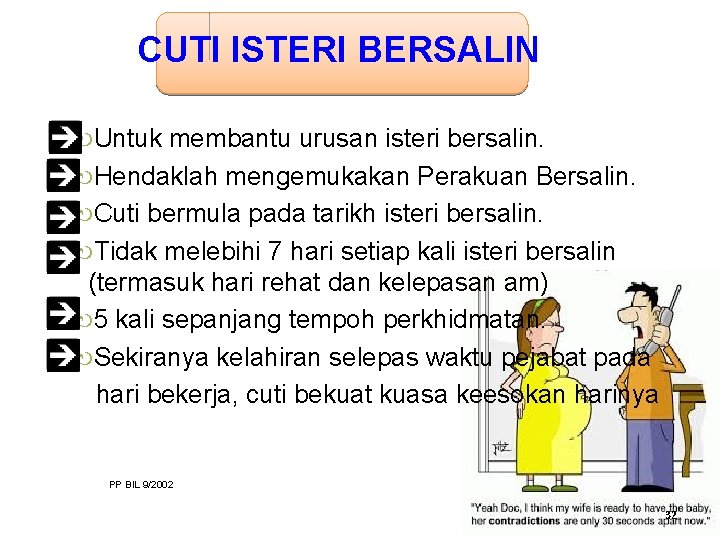 CUTI ISTERI BERSALIN Untuk membantu urusan isteri bersalin. Hendaklah mengemukakan Perakuan Bersalin. Cuti bermula