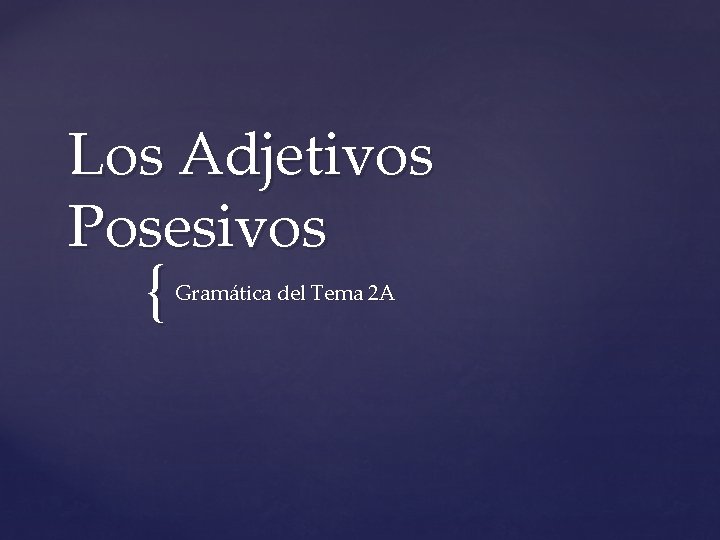 Los Adjetivos Posesivos { Gramática del Tema 2 A 