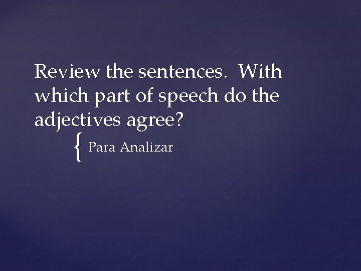 Review the sentences. With which part of speech do the adjectives agree? { Para