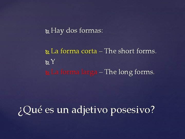  Hay dos formas: La forma corta – The short forms. Y La forma