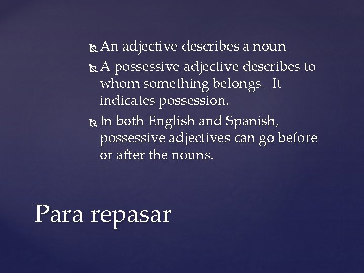 An adjective describes a noun. A possessive adjective describes to whom something belongs. It