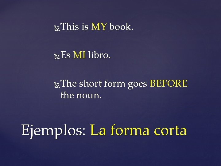 This is MY book. Es MI libro. The short form goes BEFORE the noun.