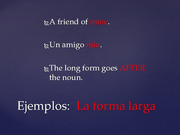 A friend of mine. Un amigo mío. The long form goes AFTER the noun.