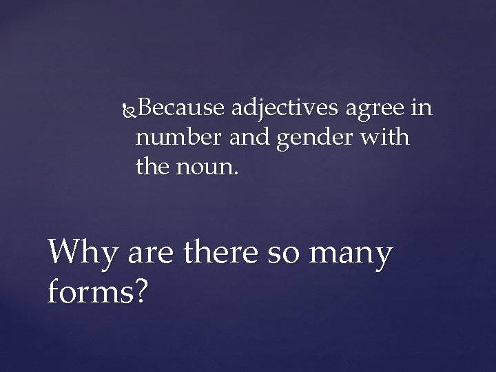 Because adjectives agree in number and gender with the noun. Why are there so