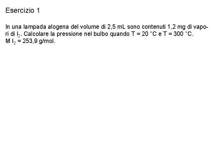 Esercizio 1 In una lampada alogena del volume di 2, 5 m. L sono