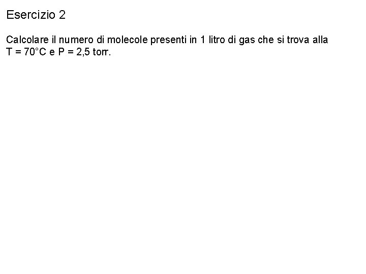 Esercizio 2 Calcolare il numero di molecole presenti in 1 litro di gas che