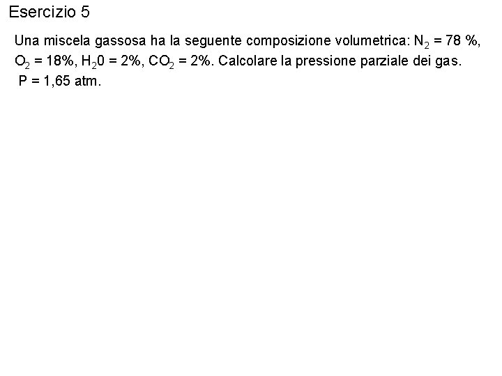 Esercizio 5 Una miscela gassosa ha la seguente composizione volumetrica: N 2 = 78