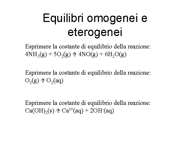 Equilibri omogenei e eterogenei Esprimere la costante di equilibrio della reazione: 4 NH 3(g)