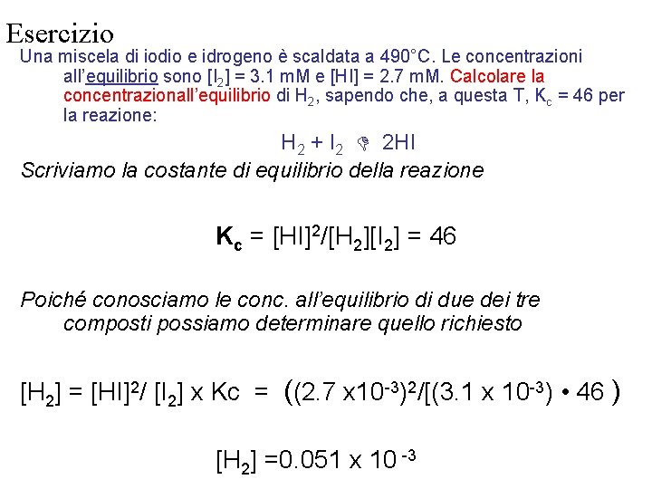 Esercizio Una miscela di iodio e idrogeno è scaldata a 490°C. Le concentrazioni all’equilibrio