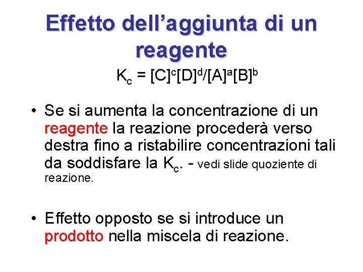 Effetto dell’aggiunta di un reagente Kc = [C]c[D]d/[A]a[B]b • Se si aumenta la concentrazione