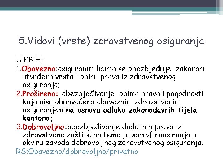 5. Vidovi (vrste) zdravstvenog osiguranja U FBi. H: 1. Obavezno: osiguranim licima se obezbjeđuje