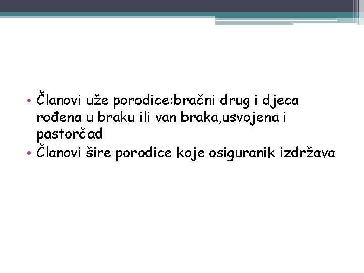  • Članovi uže porodice: bračni drug i djeca rođena u braku ili van