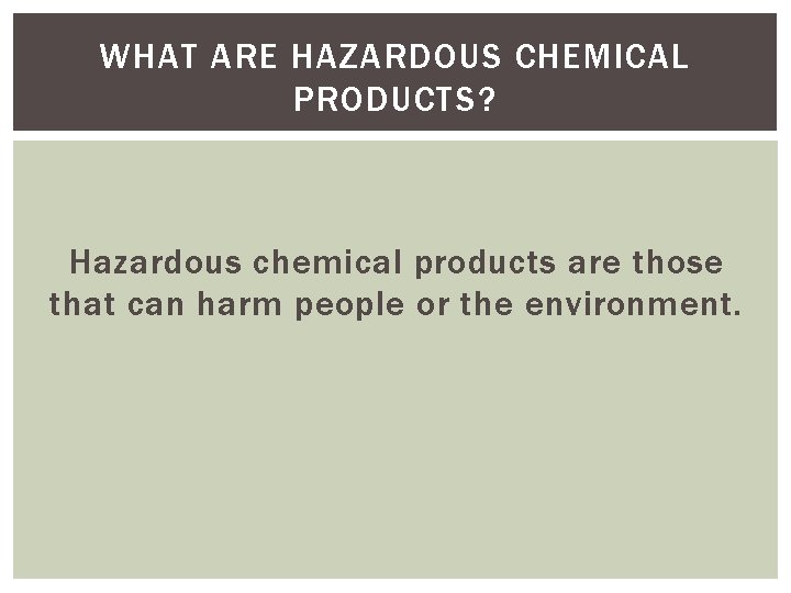 WHAT ARE HAZARDOUS CHEMICAL PRODUCTS? Hazardous chemical products are those that can harm people