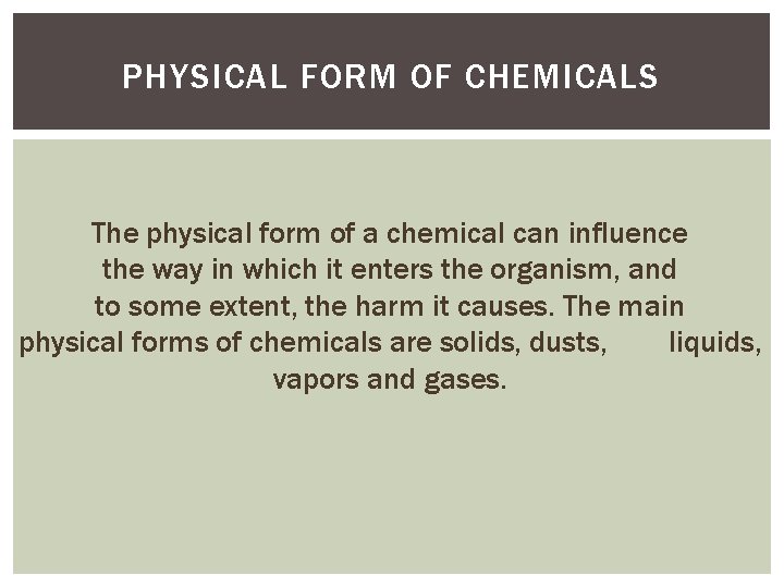 PHYSICAL FORM OF CHEMICALS The physical form of a chemical can influence the way