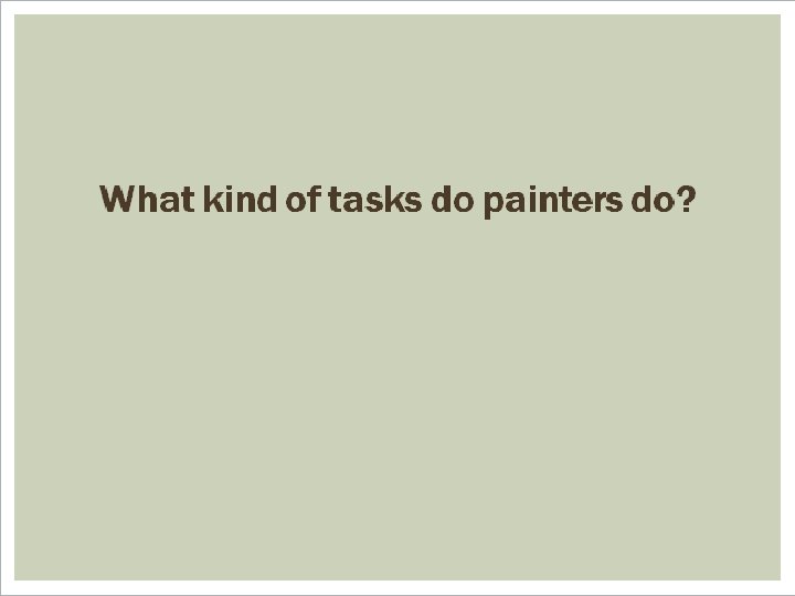 WHAT KIND OF TASKS DO PAINTERS DO? 