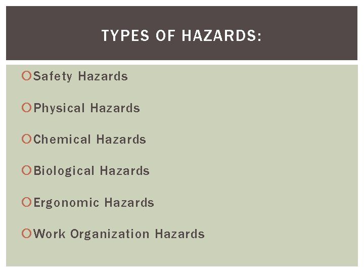 TYPES OF HAZARDS: Safety Hazards Physical Hazards Chemical Hazards Biological Hazards Ergonomic Hazards Work