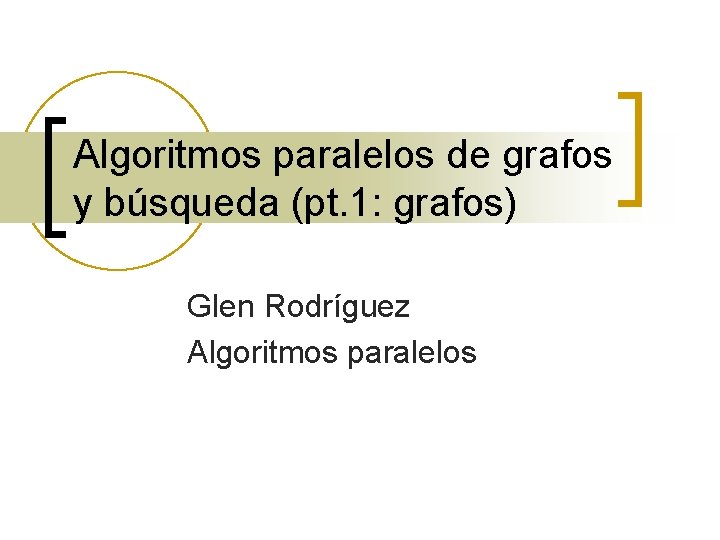 Algoritmos paralelos de grafos y búsqueda (pt. 1: grafos) Glen Rodríguez Algoritmos paralelos 