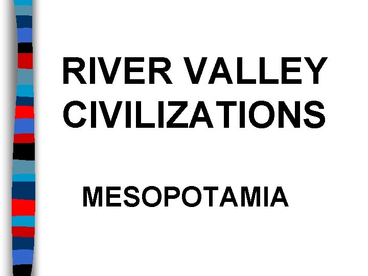 RIVER VALLEY CIVILIZATIONS MESOPOTAMIA 