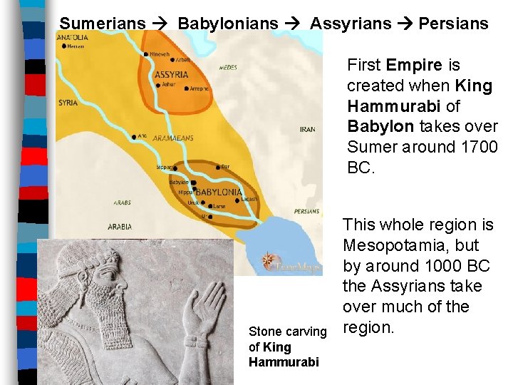 Sumerians Babylonians Assyrians Persians First Empire is created when King Hammurabi of Babylon takes