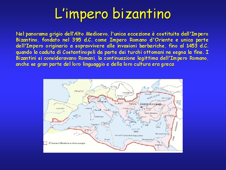 L’impero bizantino Nel panorama grigio dell’Alto Medioevo, l'unica eccezione è costituita dall'Impero Bizantino, fondato