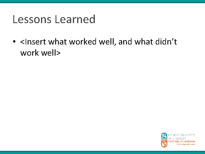 Lessons Learned • <Insert what worked well, and what didn’t work well> 