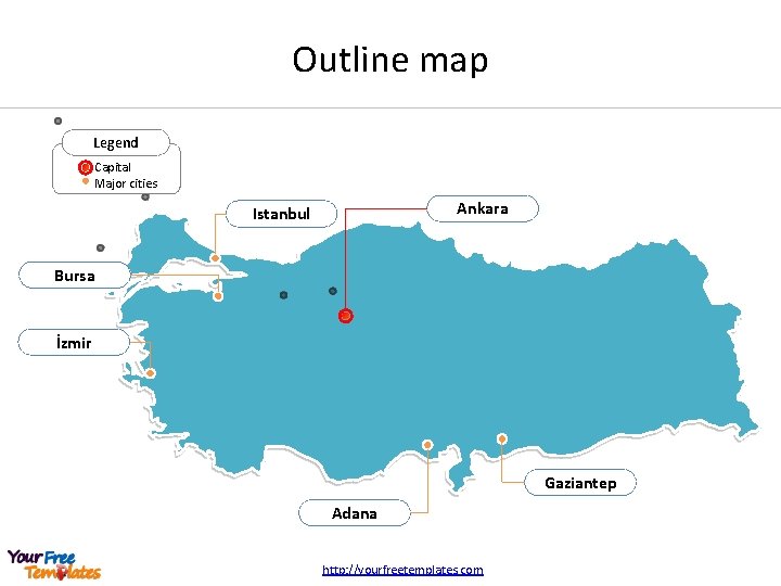 Outline map Legend Capital Major cities Ankara Istanbul Bursa İzmir Gaziantep Adana http: //yourfreetemplates.