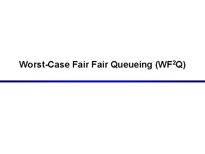 Worst-Case Fair Queueing (WF 2 Q) 