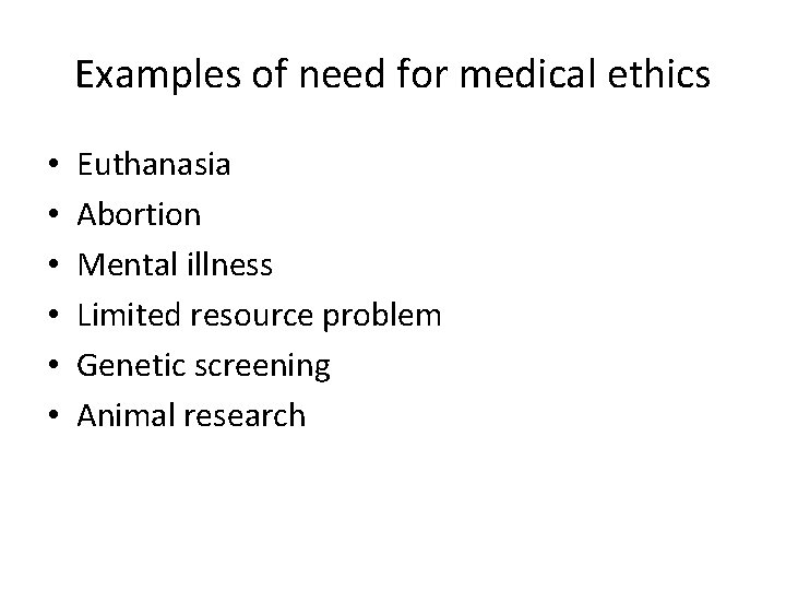 Examples of need for medical ethics • • • Euthanasia Abortion Mental illness Limited