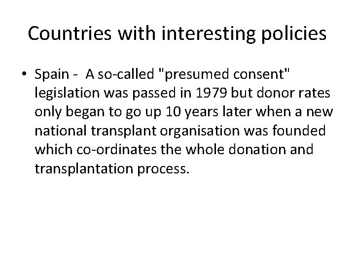 Countries with interesting policies • Spain - A so-called "presumed consent" legislation was passed Countries with interesting policies • Spain - A so-called "presumed consent" legislation was passed